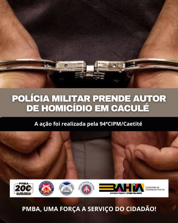 POLÍCIA MILITAR PRENDE AUTOR DE HOMICÍDIO EM CACULÉ