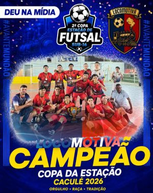 Locomotiva Conquista a 2&ordf; Copa da Esta&ccedil;&atilde;o de Futsal Sub-17 em Cacul&eacute;-BA